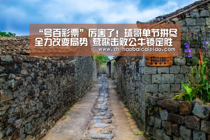 “号百彩票”厉害了!球哥单节拼尽全力改变局势 莺歌击败公牛锁定胜局(图1) 号百彩票